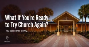 Front entrance of a welcoming modern church framed by palm trees at dusk with the words, “What If You’re Ready to Try Church Again? You can come slowly.”