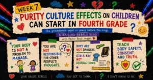 Week 7 Raising Rebels graphic titled “Purity Culture Effects on Children Can Start in Fourth Grade,” featuring childlike drawings and messages about body safety, consent, truth, and rejecting shame-based ideas about children’s bodies.